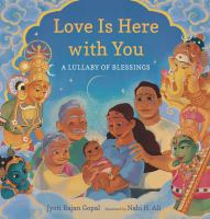 Love is here with you : a lullaby of blessings by Jyoti Rajan Gopal