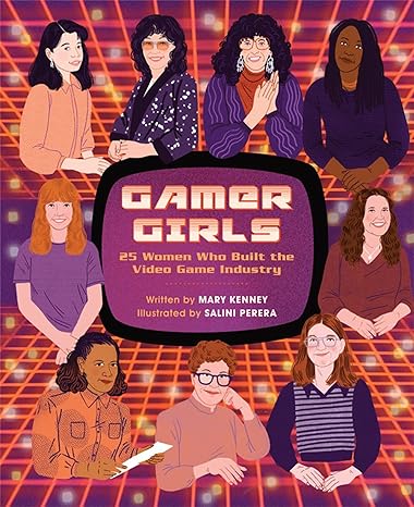 Gamer Girls: 25 Women who Built the Video Game Industry by Mary Kenney