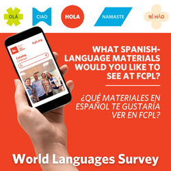 A World Languages Survey advertisement that reads, "What Spanish-language materials would you like to see at FCPL? / ¿Qué materiales en Español te gustaría ver en FCPL?"