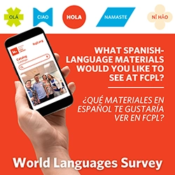 A World Languages Survey advertisement that reads, "What Spanish-language materials would you like to see at FCPL? / ¿Qué materiales en Español te gustaría ver en FCPL?"