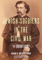 Jewish Soldiers in the Civil War: The Union Army by Adam D. Mendelsohn