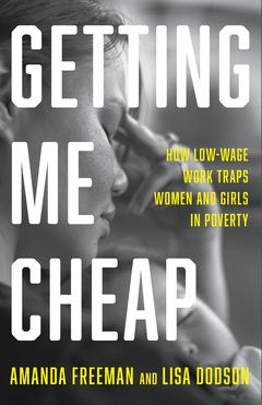 Getting Me Cheap: How Low-wage Work Traps Women and Girls in Poverty by Amanda Freeman