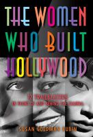 The Women who Built Hollywood: 12 trailblazers in front of and behind the camera by Susan Goldman Rubin
