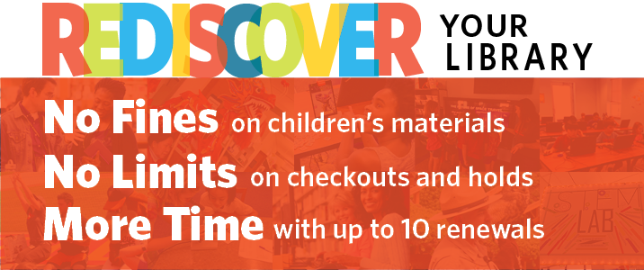 Rediscover Your Library - No fines on children's materials, no limits on checkouts, more time