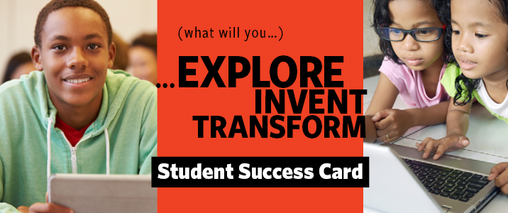 What will you - explore, invent, transform. Student Success Card
