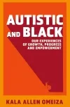 Autistic & Black: Our Experiences of Growth, Progress and Empowerment by Kala Allen Omeiza