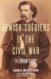 Jewish Soldiers in the Civil War: The Union Army by Adam D. Mendelsohn