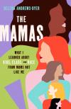 The Mamas: What I Learned about Kids, Class, and Race from Moms Not Like Me by Helena Andrews-Dyer