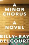 A Minor Chorus by Billy-Ray Belcourt