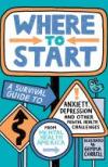 Where to start : a survival guide to anxiety, depression, and other mental health challenges by Mental Health America