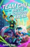 Team Chu and the Battle of Blackwood Arena by Julie Dao