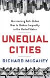 Unequal Cities: Overcoming Anti-urban Bias to Reduce Inequality in the United States by Richard McGahey